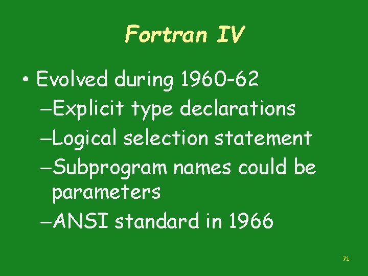 Fortran IV • Evolved during 1960 -62 –Explicit type declarations –Logical selection statement –Subprogram Fortran IV • Evolved during 1960 -62 –Explicit type declarations –Logical selection statement –Subprogram