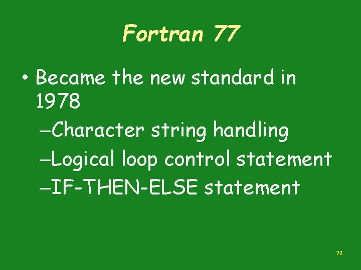 Fortran 77 • Became the new standard in 1978 –Character string handling –Logical loop Fortran 77 • Became the new standard in 1978 –Character string handling –Logical loop