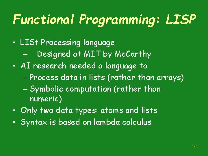 Functional Programming: LISP • LISt Processing language – Designed at MIT by Mc. Carthy Functional Programming: LISP • LISt Processing language – Designed at MIT by Mc. Carthy