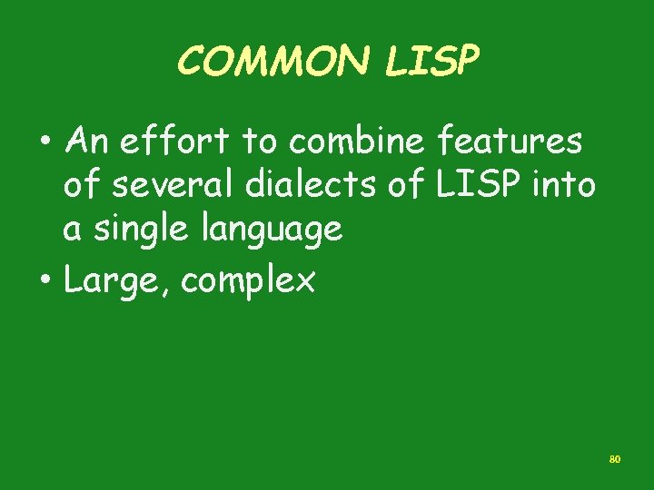 COMMON LISP • An effort to combine features of several dialects of LISP into COMMON LISP • An effort to combine features of several dialects of LISP into