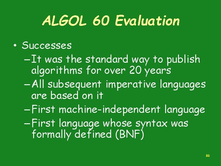 ALGOL 60 Evaluation • Successes – It was the standard way to publish algorithms ALGOL 60 Evaluation • Successes – It was the standard way to publish algorithms