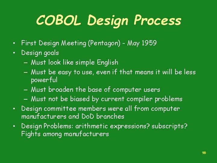 COBOL Design Process • First Design Meeting (Pentagon) - May 1959 • Design goals COBOL Design Process • First Design Meeting (Pentagon) - May 1959 • Design goals