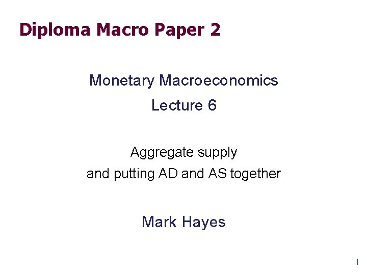 Diploma Macro Paper 2 Monetary Macroeconomics Lecture 6 Aggregate supply and putting AD and