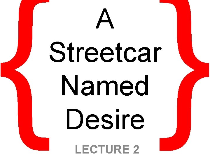 { } A Streetcar Named Desire LECTURE 2 