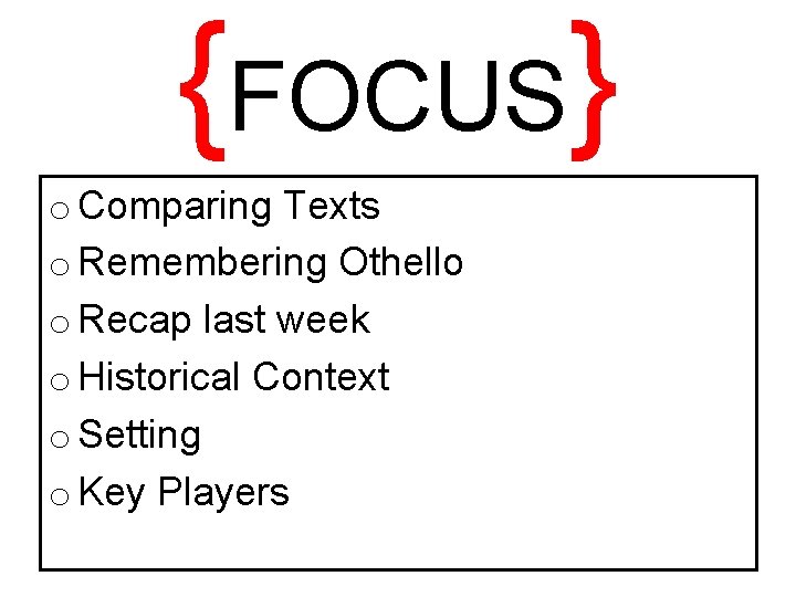 {FOCUS} o Comparing Texts o Remembering Othello o Recap last week o Historical Context