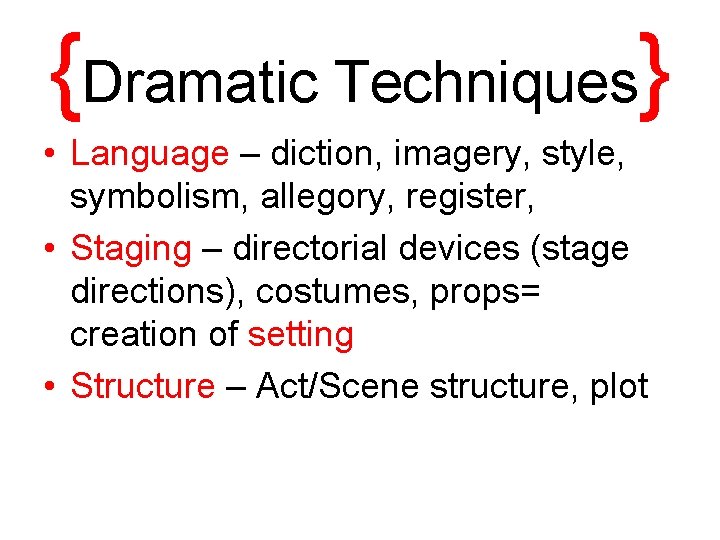{Dramatic Techniques} • Language – diction, imagery, style, symbolism, allegory, register, • Staging –