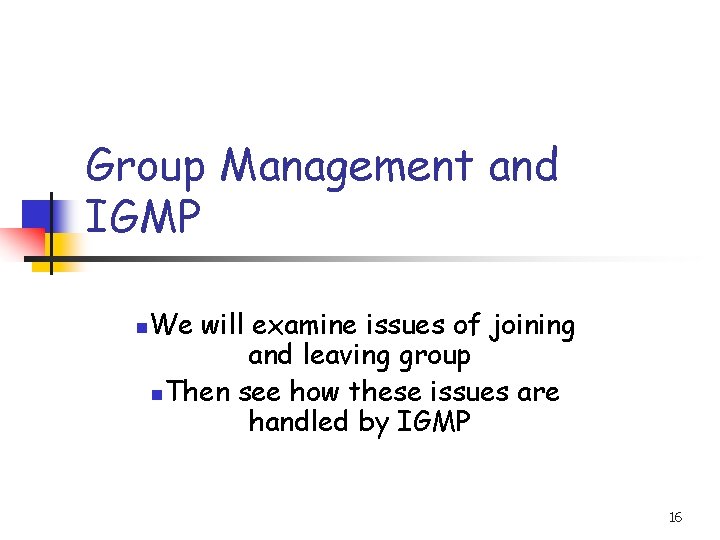 Group Management and IGMP n We will examine issues of joining and leaving group