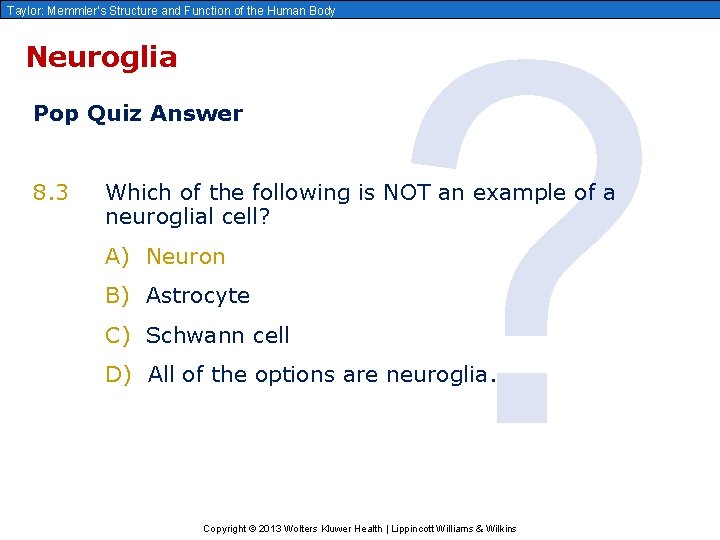 Taylor: Memmler’s Structure and Function of the Human Body Neuroglia Pop Quiz Answer 8.