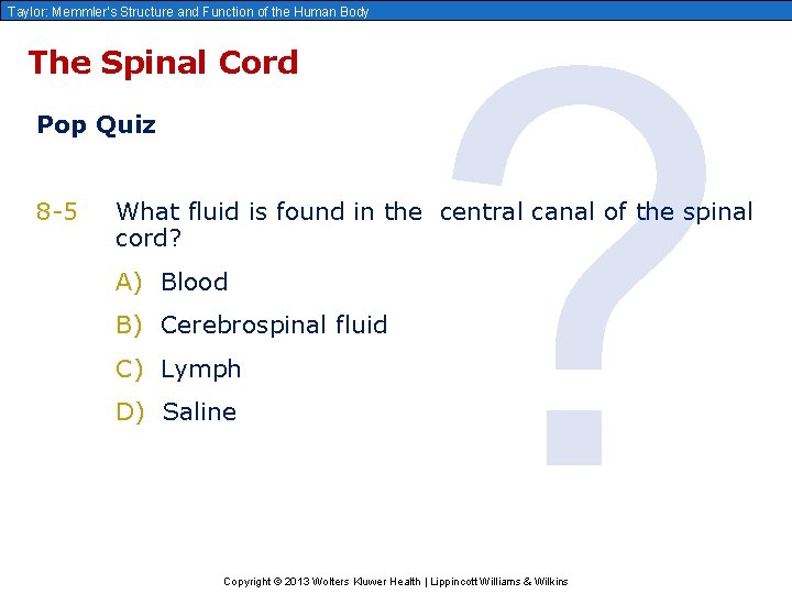 Taylor: Memmler’s Structure and Function of the Human Body The Spinal Cord Pop Quiz