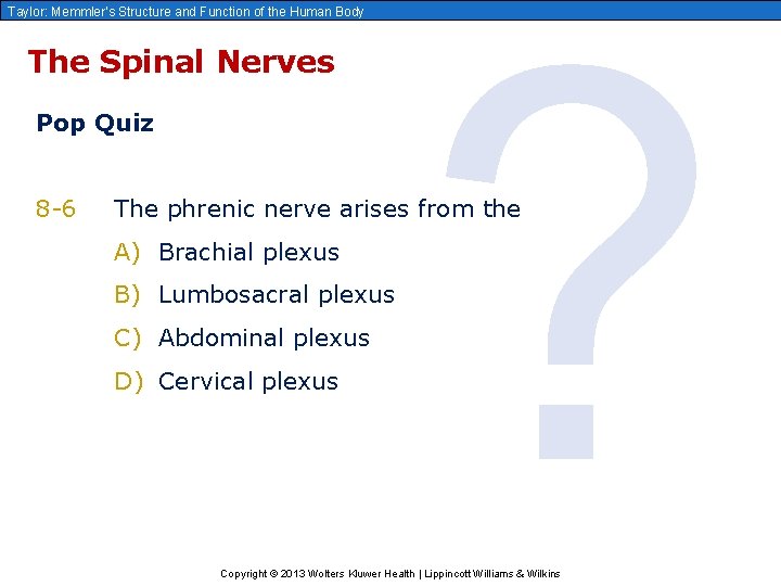 Taylor: Memmler’s Structure and Function of the Human Body The Spinal Nerves Pop Quiz