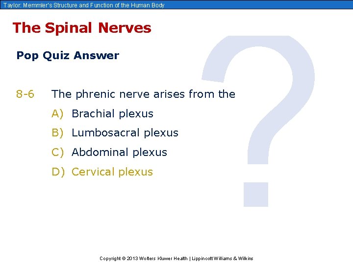 Taylor: Memmler’s Structure and Function of the Human Body The Spinal Nerves Pop Quiz