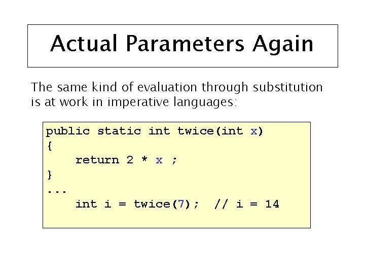 Actual Parameters Again The same kind of evaluation through substitution is at work in