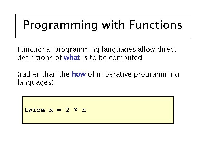 Programming with Functions Functional programming languages allow direct definitions of what is to be