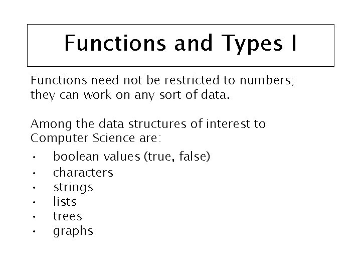 Functions and Types I Functions need not be restricted to numbers; they can work