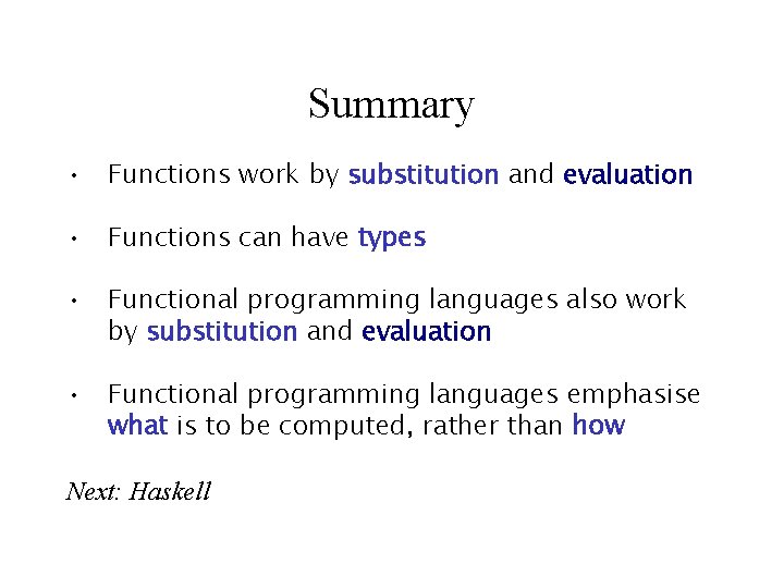 Summary • Functions work by substitution and evaluation • Functions can have types •