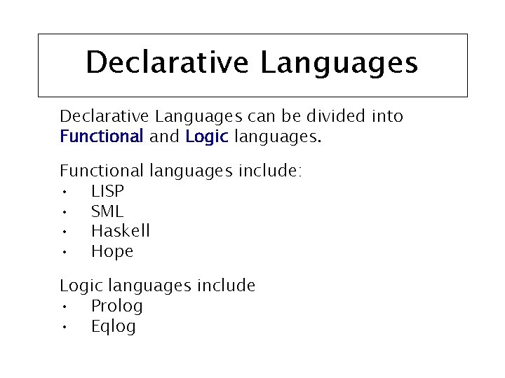 Declarative Languages can be divided into Functional and Logic languages. Functional languages include: •