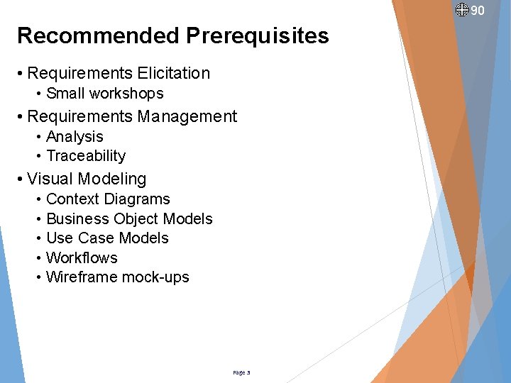 90 Recommended Prerequisites • Requirements Elicitation • Small workshops • Requirements Management • Analysis