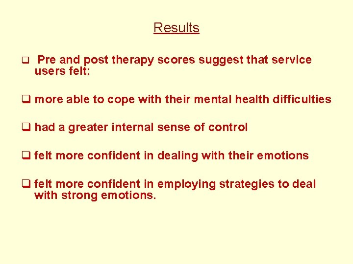 Results q Pre and post therapy scores suggest that service users felt: q more