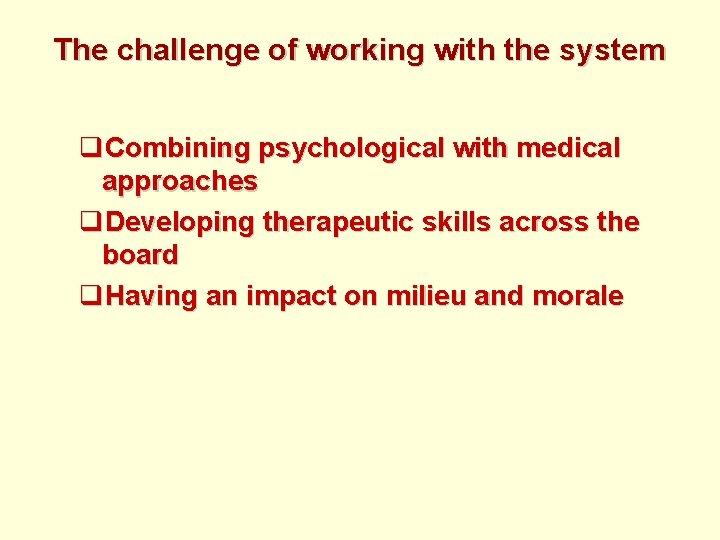 The challenge of working with the system q. Combining psychological with medical approaches q.
