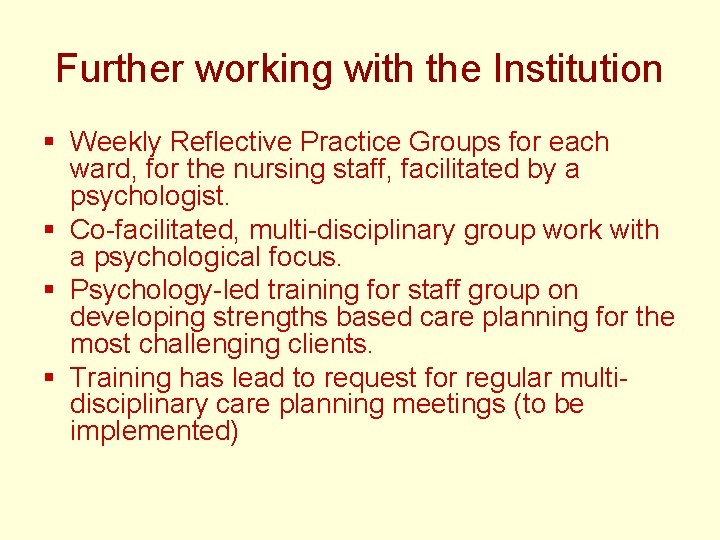 Further working with the Institution § Weekly Reflective Practice Groups for each ward, for