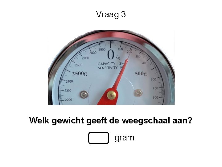 Vraag 3 Welk gewicht geeft de weegschaal aan? gram 