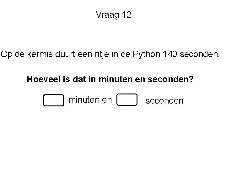 Vraag 12 Op de kermis duurt een ritje in de Python 140 seconden. Hoeveel