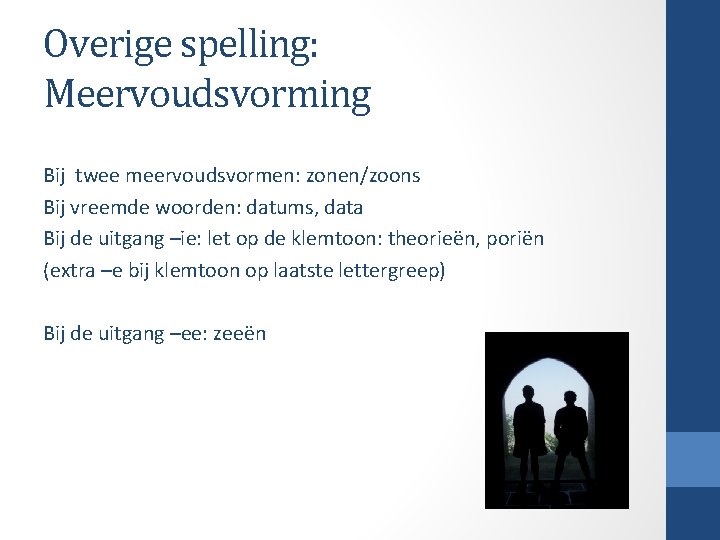 Overige spelling: Meervoudsvorming Bij twee meervoudsvormen: zonen/zoons Bij vreemde woorden: datums, data Bij de