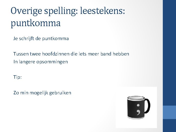 Overige spelling: leestekens: puntkomma Je schrijft de puntkomma Tussen twee hoofdzinnen die iets meer