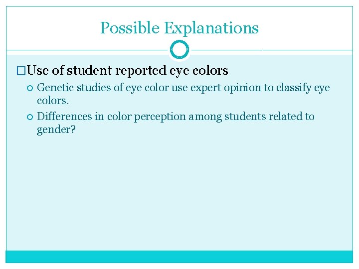 Possible Explanations �Use of student reported eye colors Genetic studies of eye color use