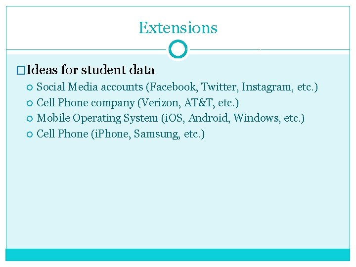 Extensions �Ideas for student data Social Media accounts (Facebook, Twitter, Instagram, etc. ) Cell