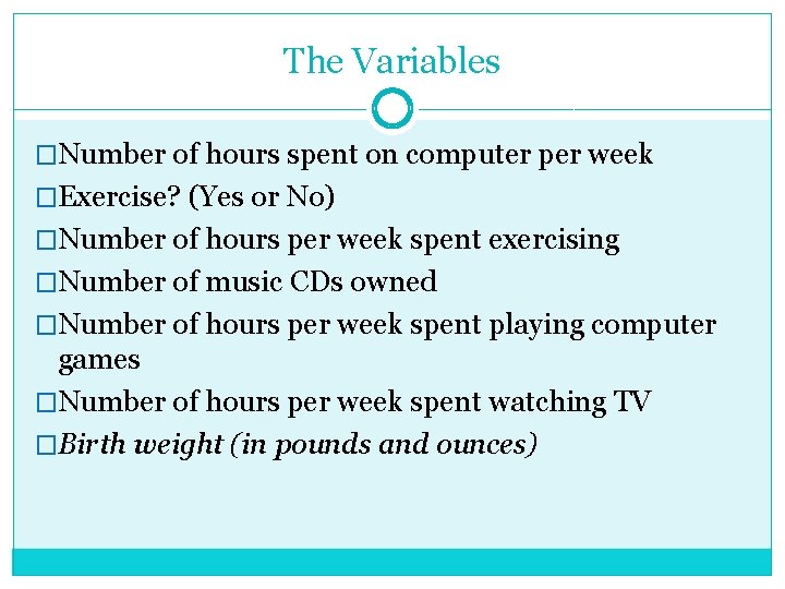 The Variables �Number of hours spent on computer per week �Exercise? (Yes or No)