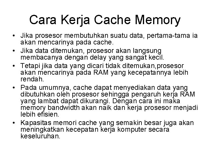 Cara Kerja Cache Memory • Jika prosesor membutuhkan suatu data, pertama-tama ia akan mencarinya Cara Kerja Cache Memory • Jika prosesor membutuhkan suatu data, pertama-tama ia akan mencarinya