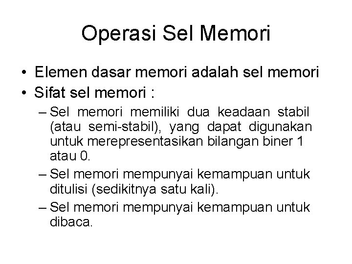 Operasi Sel Memori • Elemen dasar memori adalah sel memori • Sifat sel memori Operasi Sel Memori • Elemen dasar memori adalah sel memori • Sifat sel memori