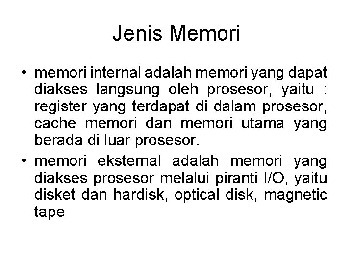 Jenis Memori • memori internal adalah memori yang dapat diakses langsung oleh prosesor, yaitu Jenis Memori • memori internal adalah memori yang dapat diakses langsung oleh prosesor, yaitu