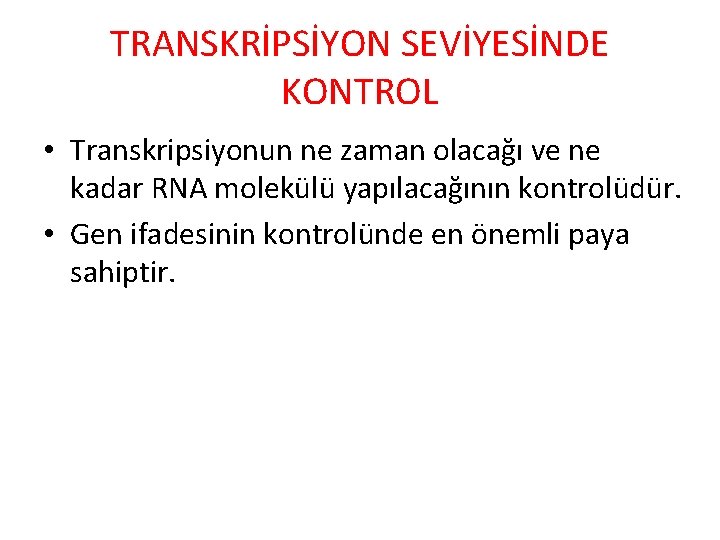 TRANSKRİPSİYON SEVİYESİNDE KONTROL • Transkripsiyonun ne zaman olacağı ve ne kadar RNA molekülü yapılacağının