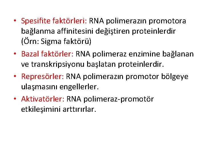  • Spesifite faktörleri: RNA polimerazın promotora bağlanma affinitesini değiştiren proteinlerdir (Örn: Sigma faktörü)