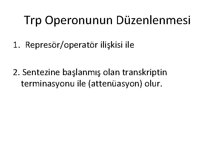 Trp Operonunun Düzenlenmesi 1. Represör/operatör ilişkisi ile 2. Sentezine başlanmış olan transkriptin terminasyonu ile