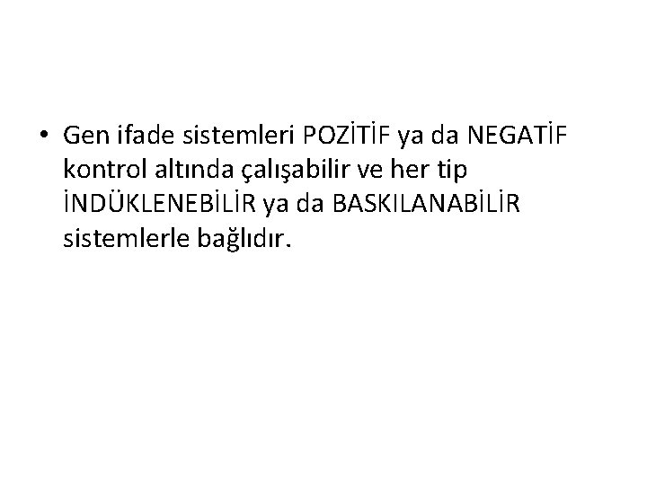 • Gen ifade sistemleri POZİTİF ya da NEGATİF kontrol altında çalışabilir ve her • Gen ifade sistemleri POZİTİF ya da NEGATİF kontrol altında çalışabilir ve her