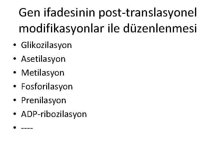 Gen ifadesinin post-translasyonel modifikasyonlar ile düzenlenmesi • • Glikozilasyon Asetilasyon Metilasyon Fosforilasyon Prenilasyon ADP-ribozilasyon