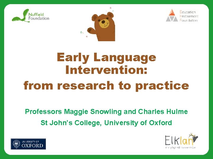 Early Language Intervention: from research to practice Professors Maggie Snowling and Charles Hulme St