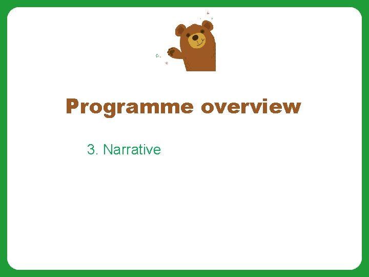 Programme overview 3. Narrative 