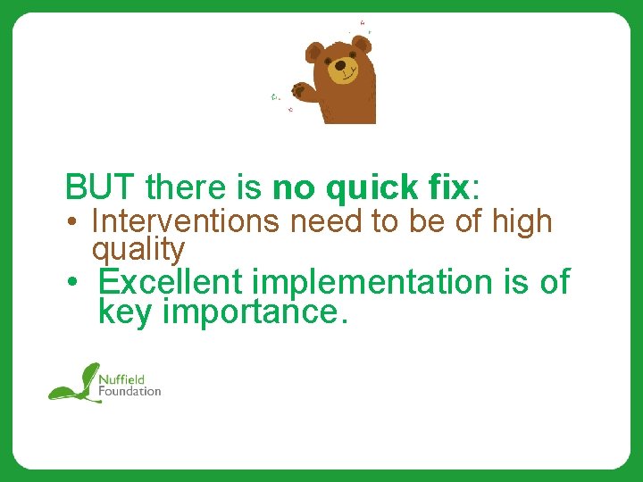 BUT there is no quick fix: • Interventions need to be of high quality