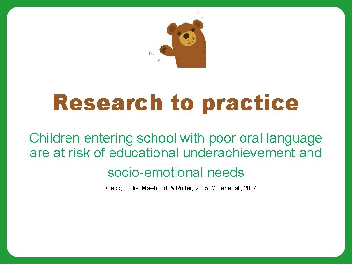 Research to practice Children entering school with poor oral language are at risk of