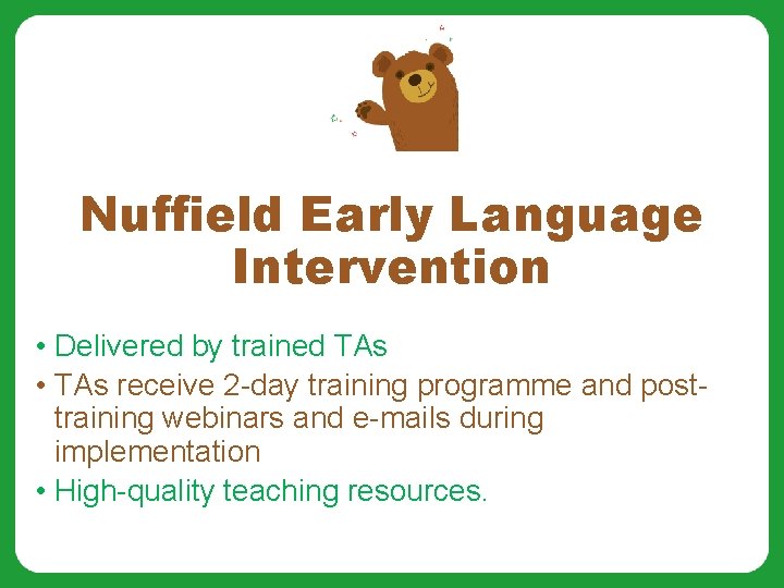 Nuffield Early Language Intervention • Delivered by trained TAs • TAs receive 2 -day