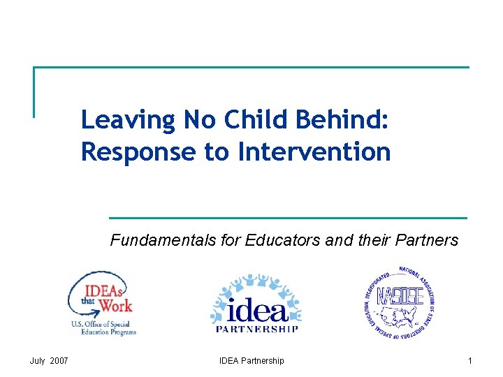 Leaving No Child Behind: Response to Intervention Fundamentals for Educators and their Partners July