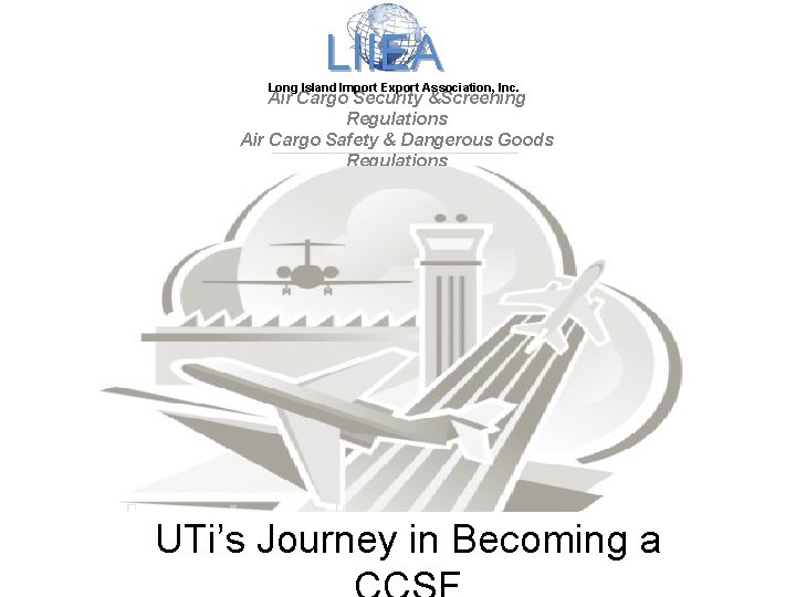 LIIEA Long Island Import Export Association, Inc. Air Cargo Security &Screening Regulations Air Cargo