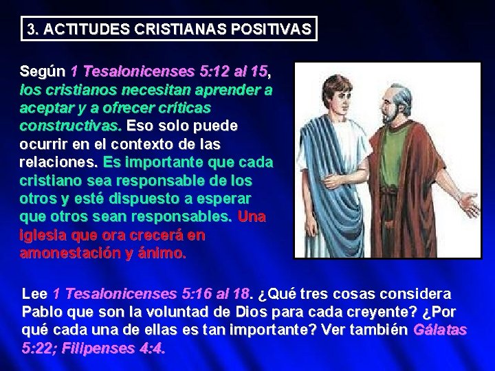 3. ACTITUDES CRISTIANAS POSITIVAS Según 1 Tesalonicenses 5: 12 al 15, los cristianos necesitan