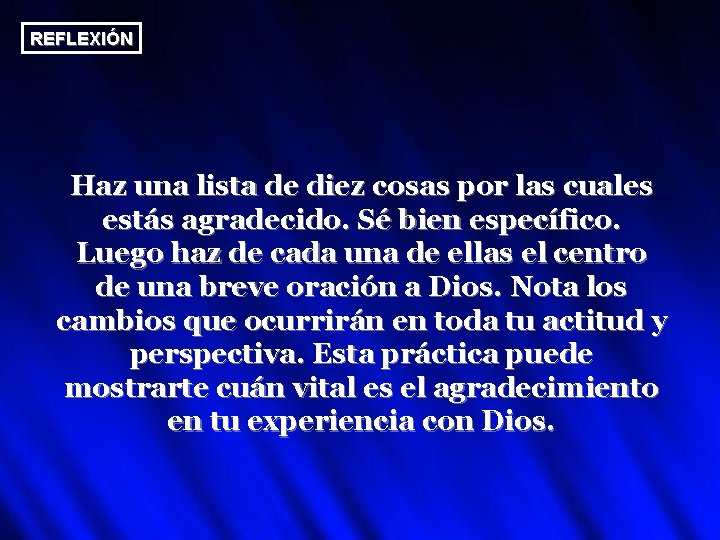 REFLEXIÓN Haz una lista de diez cosas por las cuales estás agradecido. Sé bien