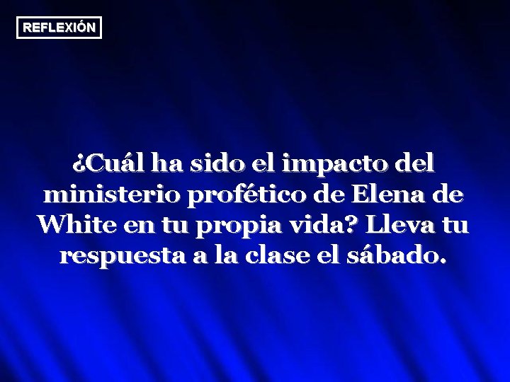 REFLEXIÓN ¿Cuál ha sido el impacto del ministerio profético de Elena de White en