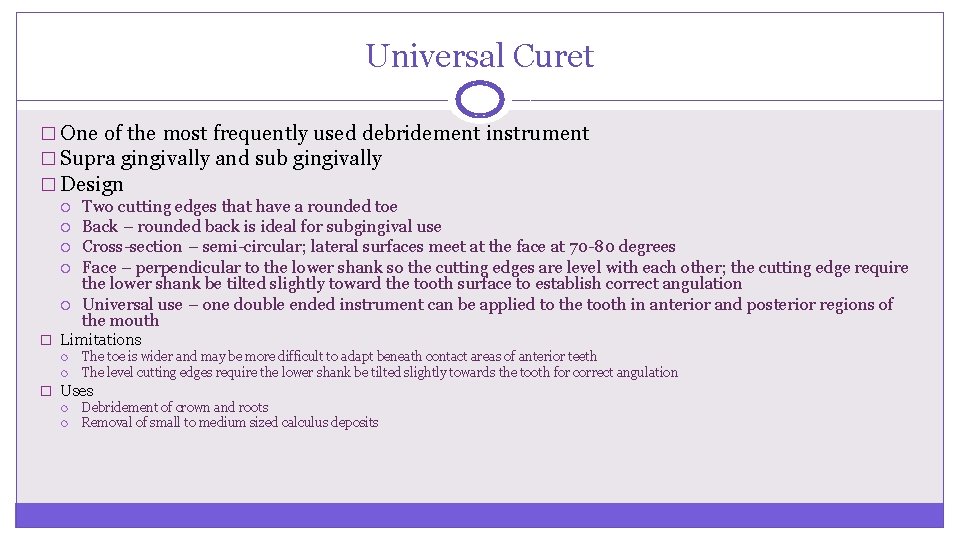 Universal Curet � One of the most frequently used debridement instrument � Supra gingivally